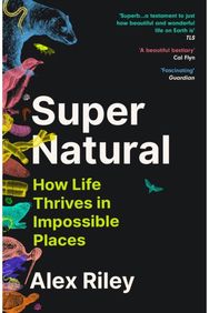 Super Natural: How Life Thrives in Impossible Places
