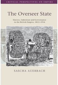 Overseer State: Slavery, Indenture and Governance in the British Empire, 1812–1916