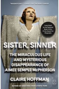 Sister, Sinner: The Miraculous Life and Mysterious Disappearance of Aimee Semple McPherson