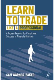 Learn to Trade like a Professional: A Proven Process for Consistent Success in Financial Markets