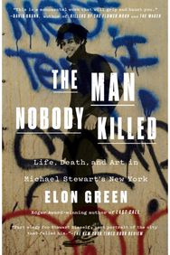 Man Nobody Killed: Life, Death, and Art in Michael Stewart's New York