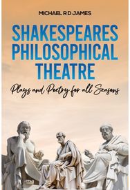 Shakespeares Philosophical Theatre: Plays and Poetry for all Seasons