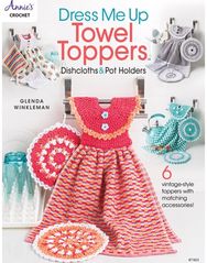 Dress Me Up Towel Toppers, Dishcloths & Pot Holders: 6 Vintage-Style Toppers with Matching Accessories!