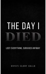 Day I Died: Lost Everything, Survived Anyway