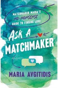 Ask a Matchmaker: Matchmaker Maria's No-Nonsense Guide to Finding Love