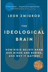 Ideological Brain: How Rigid Beliefs Harm Our Minds and Bodies, and Why It Matters