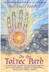 On the Toltec Path: A Practical Guide to the Teachings of Don Juan Matus Carlos Castaneda and Other Toltec Seers