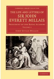 Life and Letters of Sir John Everett Millais: President of the Royal Academy