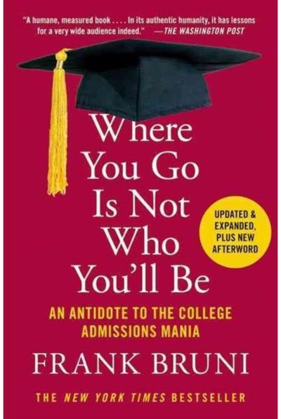 Where You Go Is Not Who Youll Be : An Antidote to the College Admissions Mania