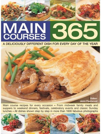 365 Main Courses: A deliciously different dish for every day of the year: Main course recipes for every occasion, from midweek family meals and suppers to weekend dinners, festivals, celebratory events and classic Sunday lunches; all