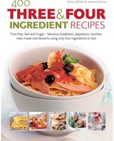400 Three & Four Ingredient Recipes: Fuss-free, fast and frugal - fabulous breakfasts, appetizers, lunches, main meals and desserts using only four ingredients or less