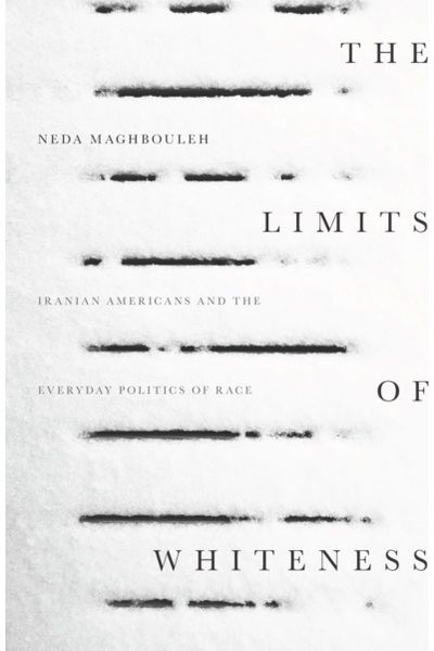 Limits of Whiteness: Iranian Americans and the Everyday Politics of Race