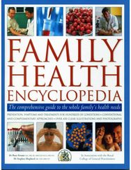 Family Health Encyclopedia: The comprehensive guide to the whole family's health needs; in association with the Royal College of General Practitioners: prevention, symptons and treatments for hundreds of conditions, conventional and