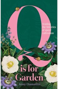Q is for Garden: Tending the histories of queer cultivation