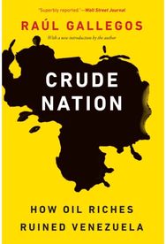 Crude Nation: How Oil Riches Ruined Venezuela
