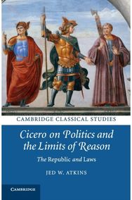 Cicero on Politics and the Limits of Reason: The Republic and Laws