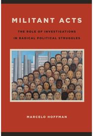 Militant Acts: The Role of Investigations in Radical Political Struggles