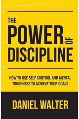Power of Discipline: How to Use Self Control and Mental Toughness to Achieve Your Goals