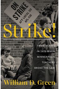 Strike!: Twenty Days in 1970 When Minneapolis Teachers Broke the Law