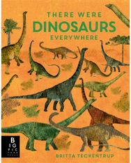 There Were Dinosaurs Everywhere