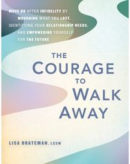 Courage to Walk Away: Move On after Infidelity by Mourning What You Lost, Identifying Your Relationship Needs, and Empowering Yourself for the Future