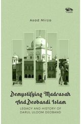 Demystifying Madrasah And Deobandi Islam: Legacy and History of Darul Uloom Deoband