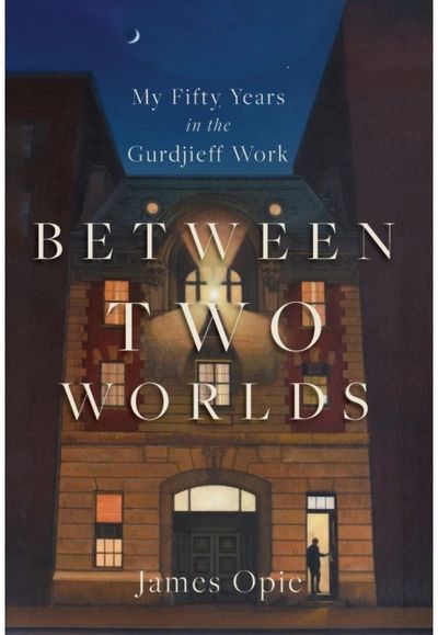 Between Two Worlds: My Fifty Years in the Gurdjieff Work