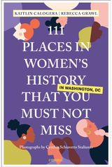 111 Places in Womens History in Washington DC That You Must Not Miss