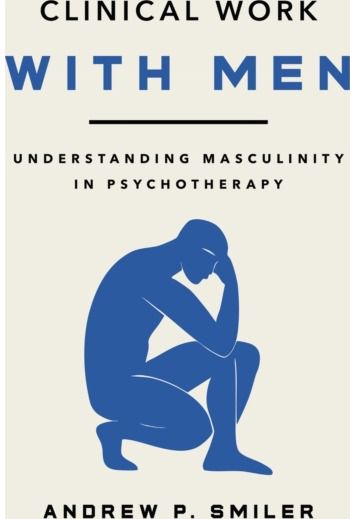 Clinical Work with Men: Understanding Masculinity in Psychotherapy