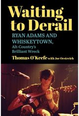 Waiting to Derail: Ryan Adams and Whiskeytown, Alt-Country's Brilliant Wreck
