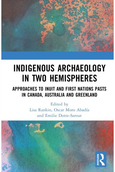 Indigenous Archaeology in Two Hemispheres: Approaches to Inuit and First Nations Pasts in Canada, Australia and Greenland