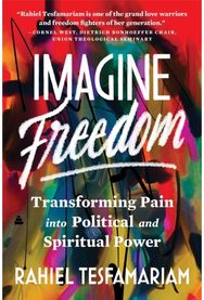Imagine Freedom: Transforming Pain into Political and Spiritual Power