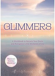 Glimmers: A Workbook to Retrain Your Brain and Recognize Little Moments of Joy