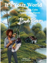 Its Your World: Creating Calm Spaces and Places with Bob Ross