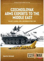 Czechoslovak Arms Exports to the Middle East Volume 5: Algeria, Libya and Morocco 1948-1989