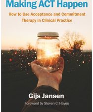 Making ACT Happen: How to Use Acceptance and Commitment Therapy in Clinical Practice