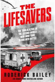 Lifesavers: The Trailblazers of the Second World War Who Took Blood into Battle
