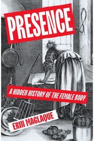 Presence: A Hidden History of the Female Body