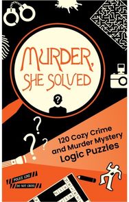 Murder, She Solved: 120 Cozy Crime and Murder Mystery Logic Puzzles