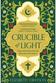 Crucible of Light: Islam and Europe from the 8th to the 21st Century