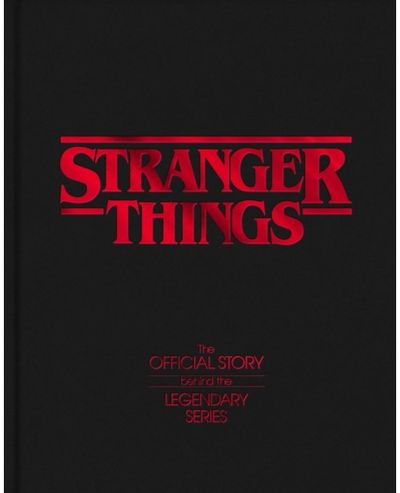 Stranger Things: The Official Story Behind the Legendary Series