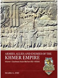 Armies, Allies and Enemies of The Khmer Empire Volume 1: The Khmer Empire and its Army