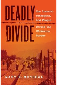 Deadly Divide: How Insects, Pathogens, and People Defied the US-Mexico Border