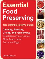Essential Food Preserving: The Comprehensive Guide to Canning, Freezing, Drying, and Fermenting Vegetables, Fruits, Grains, Nuts, Beans, Meat, Dairy, and Eggs