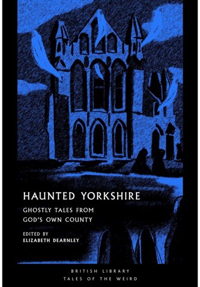 Haunted Yorkshire: Ghostly Tales from God's Own County