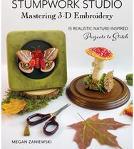 Stumpwork Studio – Mastering 3-D Embroidery: 15 Realistic Nature-Inspired Projects to Stitch