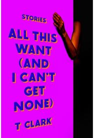 All This Want (and I Cant Get None): Stories
