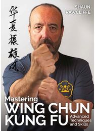 Mastering Wing Chun Kung Fu: Advanced Techniques and Skills