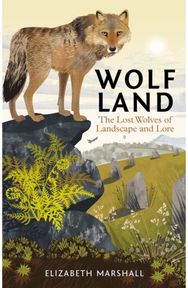 Wolf Land: The Lost Wolves of Landscape and Lore