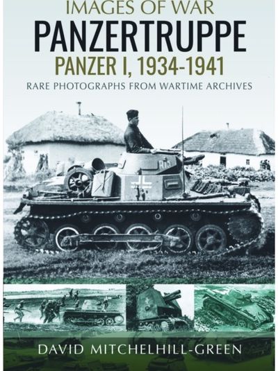 Images of War: Panzertruppe, Panzer I, 1934–1941: Rare Photographs from Wartime Archives